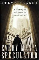 Every Man a Speculator: A History of Wall Street in American Life