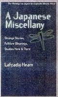 A Japanese Miscellany: Strange Stories, Folklore Gleanings, Studies Here & There (Writings on Japan by Lafcadio Hearn)