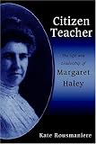 Citizen Teacher: The Life And Leadership Of Margaret Haley