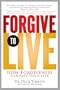 Forgive to Live: How Forgiveness Can Save Your Life