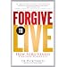 Forgive to Live: How Forgiveness Can Save Your Life