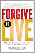 Forgive to Live: How Forgiveness Can Save Your Life