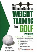 Ultimate Guide to Weight Training for Golf: Maximize Your Athletic Potential on the Golf Course! (Ultimate Guide to Weight Training: Golf)