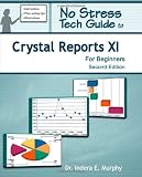 No Stress Tech Guide To Crystal Reports XI For Beginners (2nd Edition)