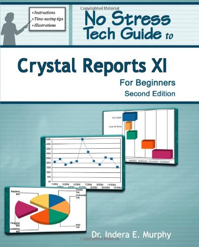 No Stress Tech Guide To Crystal Reports XI For Beginners (2nd Edition)