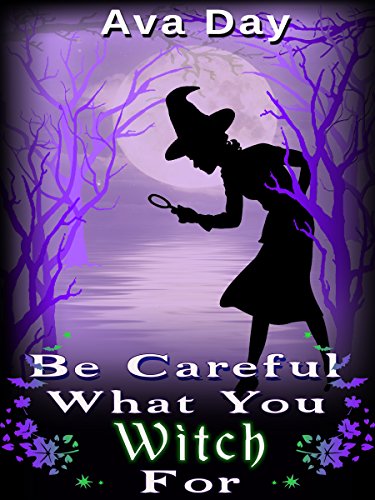 Be Careful What You Witch For (Cozy Mystery) (Unexpected Witchcraft Book 1)