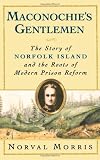 Maconochie's Gentlemen: The Story of Norfolk Island and the Roots of Modern Prison Reform (Studies in Crime and Public Policy)