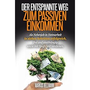 DER ENTSPANNTE WEG ZUM PASSIVEN EINKOMMEN: Als Nebenjob in Heimarbeit in sieben Schritten