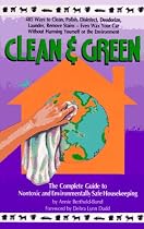Clean and Green: The Complete Guide to Non-Toxic and Environmentally Safe Housekeeping