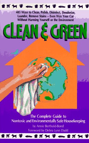 Clean and Green: The Complete Guide to Non-Toxic and Environmentally Safe Housekeeping
