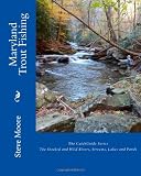 Maryland Trout Fishing: The Stocked and Wild Rivers, Streams, Lakes and Ponds