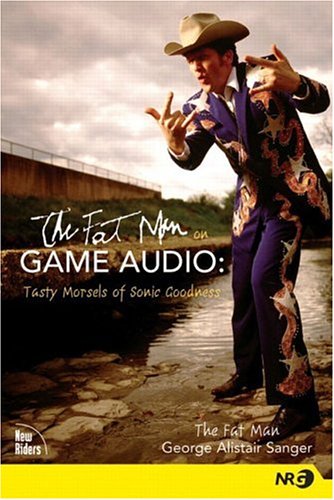 The Fat Man on Game Audio: Tasty Morsels of Sonic Goodness (New Riders Games)