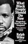 What Black People Should Do Now: Dispatches from Near the Vanguard