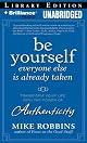 Be Yourself, Everyone Else is Already Taken: Transform Your Life with the Power of Authenticity