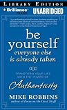 Be Yourself, Everyone Else is Already Taken: Transform Your Life with the Power of Authenticity