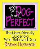 Dog Perfect: The User-Friendly Guide to a Well-Behaved Dog