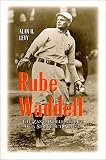 Rube Waddell: The Zany, Brilliant Life of a Strikeout Artist