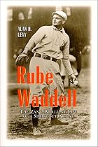 Rube Waddell: The Zany, Brilliant Life of a Strikeout Artist