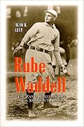 Rube Waddell: The Zany, Brilliant Life of a Strikeout Artist