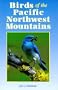 Birds of the Pacific Northwest Mountains: The Cascade Range, the Olympic Mountains, Vancouver Island, and the Coast Mountains