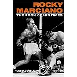 Rocky Marciano: The Rock of His Times (Sport and Society)