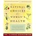 Natural Choices for Women's Health: How the Secrets of Natural and Chinese Medicine Can Create a Lifetime of Wellness