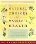 Natural Choices for Women's Health: How the Secrets of Natural and Chinese Medicine Can Create a Lifetime of Wellness