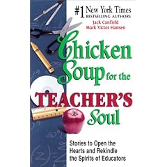 Chicken Soup for the Teacher's Soul: Stories to Open the Hearts and Rekindle the Spirit of Educators