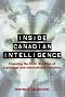 Inside Canadian Intelligence: Exposing the New Realities of Espionage and International Terrorism Inside Canadian Intelligence: Exposing the New Realities of Espionage and International Terrorism