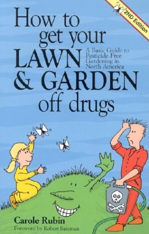 How to Get Your Lawn and Garden Off Drugs: A Basic Guide to Pesticide-Free Gardening in North America