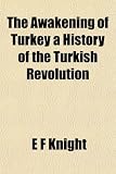 The Awakening of Turkey a History of the Turkish Revolution