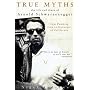 True Myths of Arnold Schwarzenegger: The Life and Times of Arnold Schwarzenegger, from Pumping Iron to Governor of California