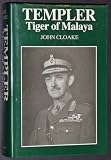 Templer : tiger of Malaya : the life of Field Marshall Sir Gerald Templer