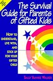 The Survival Guide for Parents of Gifted Kids: How to Understand, Live With, and Stick Up for Your Gifted Child