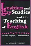  : Lesbian and Gay Studies and the Teaching of English: Positions, Pedagogies, and Cultural Politics