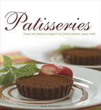 Patisseries: Sweet And Delicious Recipes from Great  Canadian Pastry Chefs