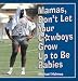 Search : Mamas, Don't Let Your Cowboys Grow Up to Be Babies