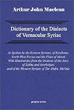 Dictionary of the Dialects of Vernacular Syriac, as Spoken by the Eastern Syrians, of Kurdistan, North-West Persia and the Plain of Mosul, with Notices ... Jews of Azerbaijan and of Zakhu Near Mosul