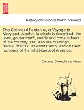 The Sot-weed Factor: or, a Voyage to Maryland. A satyr. In which is described, the laws, government, courts and constitutions of the country; and also ... humours of the inhabitants of America.