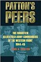 Patton's Peers: The Forgotten Allied Field Army Commanders of the Western Front, 1944-45