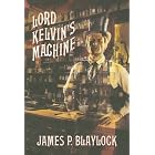Lord Kelvin's Machine: A Novel by James P. Blaylock