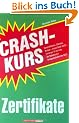 Crashkurs Zertifikate. Konstruktionen, Chancen, Risiken - dieses Buch macht Einsteiger fit f�r eine der beliebtesten Anlagemethoden der Welt!