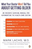 What Your Doctor Won't Tell You About Getting Older: An Insider's Survival Manual for Outsmarting the Health-Care System