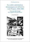 Les aides am�ricaines, �conomiques et militaires � la France, 1938-1960 : Une nouvelle image des rapports de puissance