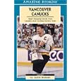 Vancouver Canucks: Heartstopping Stories from Canada's Most Exciting Hockey Team (Amazing Stories) by Cynthia Faryon