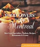 Food Lovers' Guide to Montreal: Best Local Specialties, Markets, Recipes, Restaurants & Events (Food Lovers' Series)