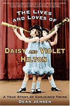 The Lives and Loves of Daisy and Violet Hilton: A True Story of Conjoined Twins