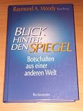Blick hinter den Spiegel - Botschaften aus einer anderen Welt - Raymond A. Moody, Paul Perry