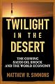 Twilight in the Desert: The Coming Saudi Oil Shock and the World Economy