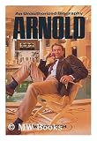Arnold: An Unauthorized Biography